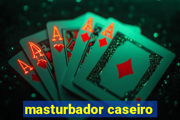 masturbador caseiro